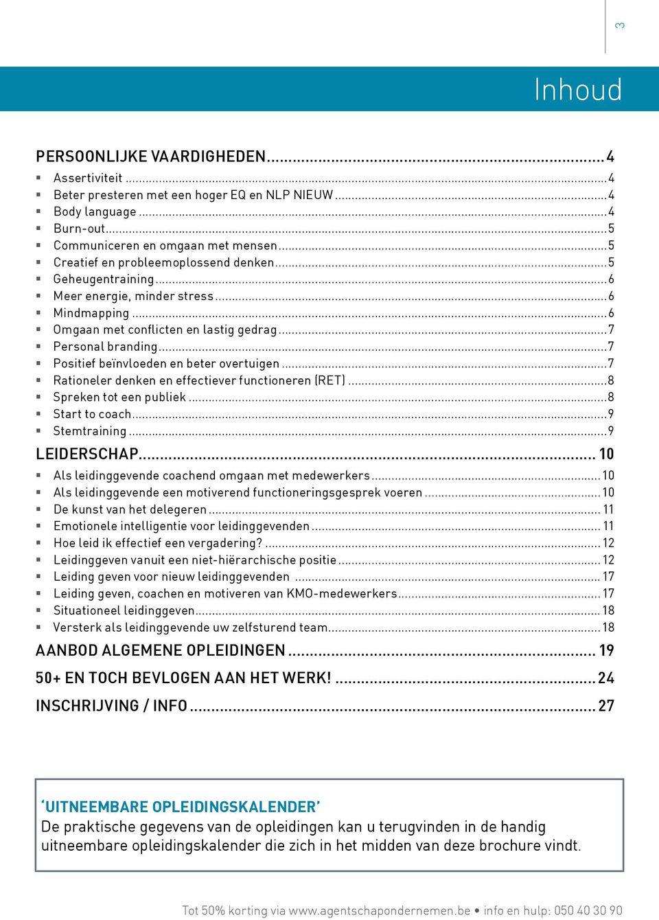 ..7 Positief beïnvloeden en beter overtuigen...7 Rationeler denken en effectiever functioneren (RET)...8 Spreken tot een publiek...8 Start to coach...9 Stemtraining...9 LEIDERSCHAP.