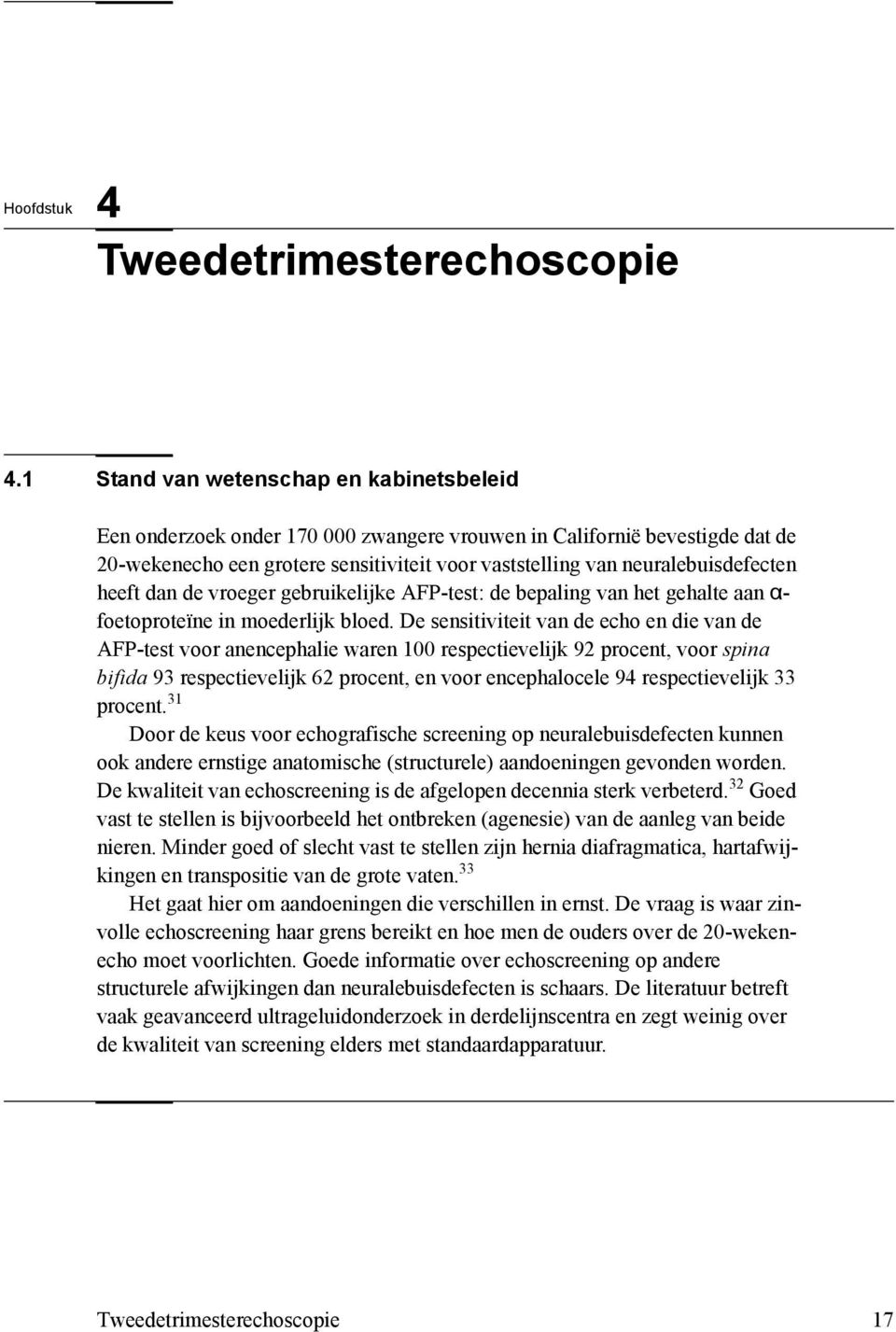 heeft dan de vroeger gebruikelijke AFP-test: de bepaling van het gehalte aan α- foetoproteïne in moederlijk bloed.