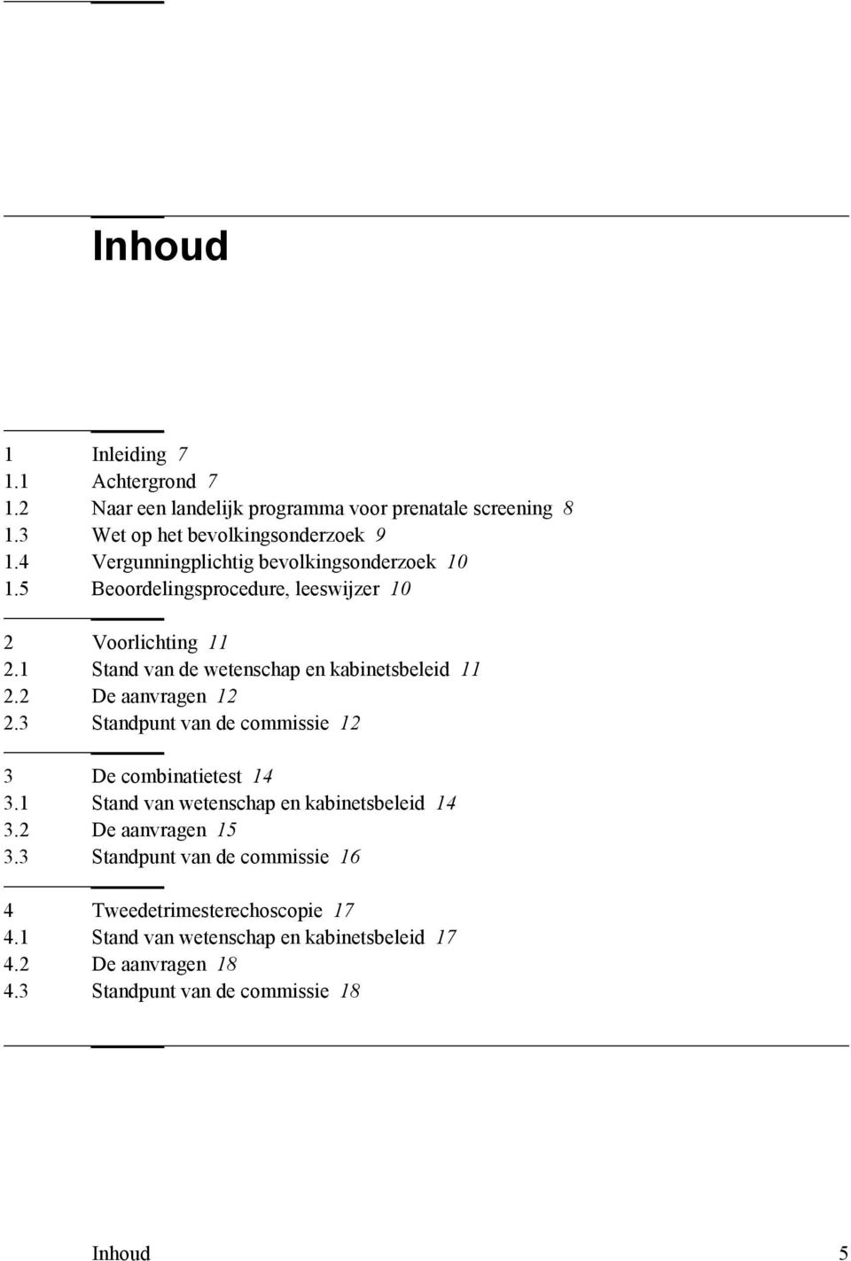 1 Stand van de wetenschap en kabinetsbeleid 11 2.2 De aanvragen 12 2.3 Standpunt van de commissie 12 3 De combinatietest 14 3.