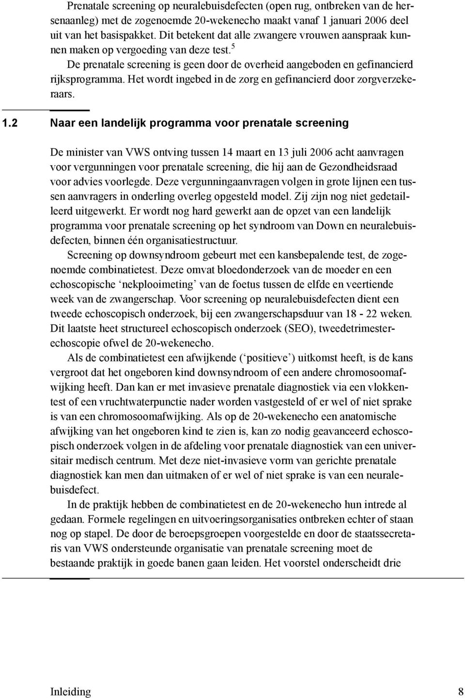 Het wordt ingebed in de zorg en gefinancierd door zorgverzekeraars. 1.