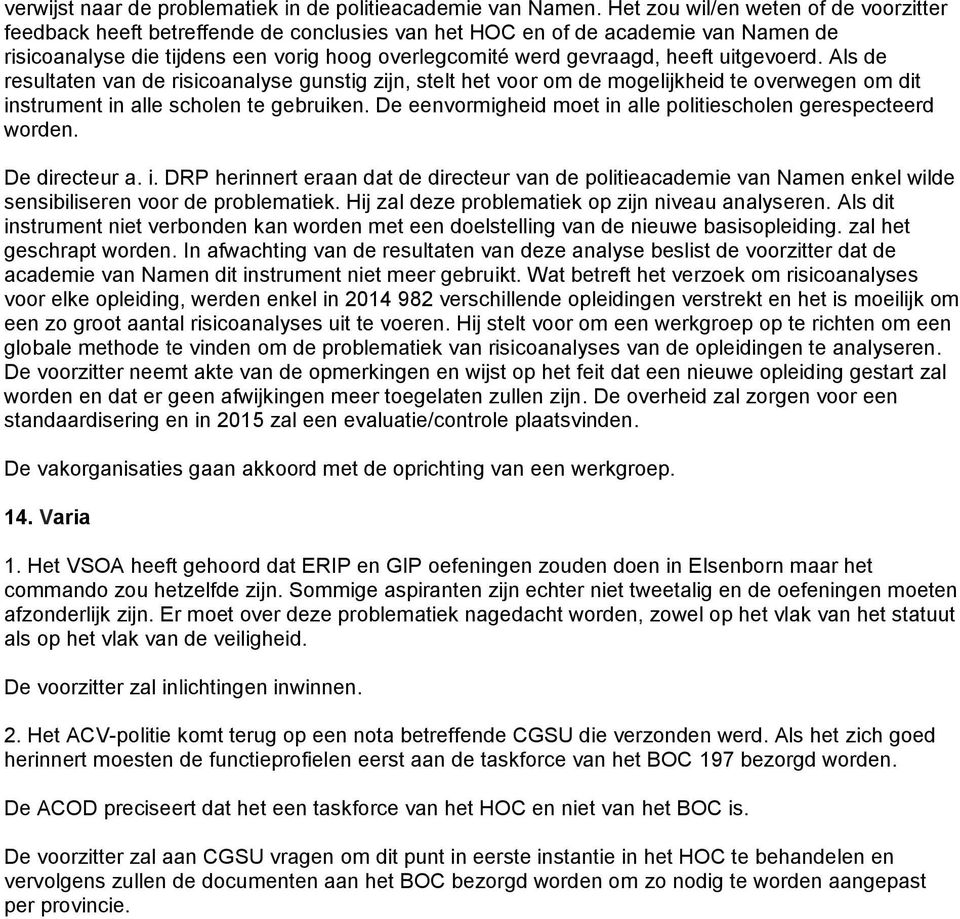 uitgevoerd. Als de resultaten van de risicoanalyse gunstig zijn, stelt het voor om de mogelijkheid te overwegen om dit instrument in alle scholen te gebruiken.