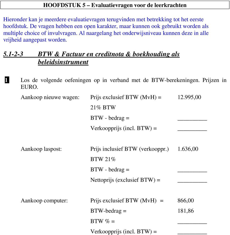 1-2-3 BTW & Factuur en creditnota & boekhouding als beleidsinstrument 1. Los de volgende oefeningen op in verband met de BTW-berekeningen. Prijzen in EURO.