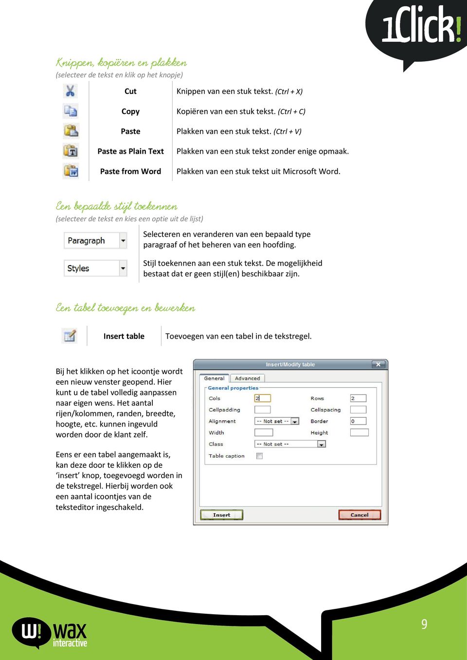 Een bepaalde stijl toekennen (selecteer de tekst en kies een optie uit de lijst) Selecteren en veranderen van een bepaald type paragraaf of het beheren van een hoofding.