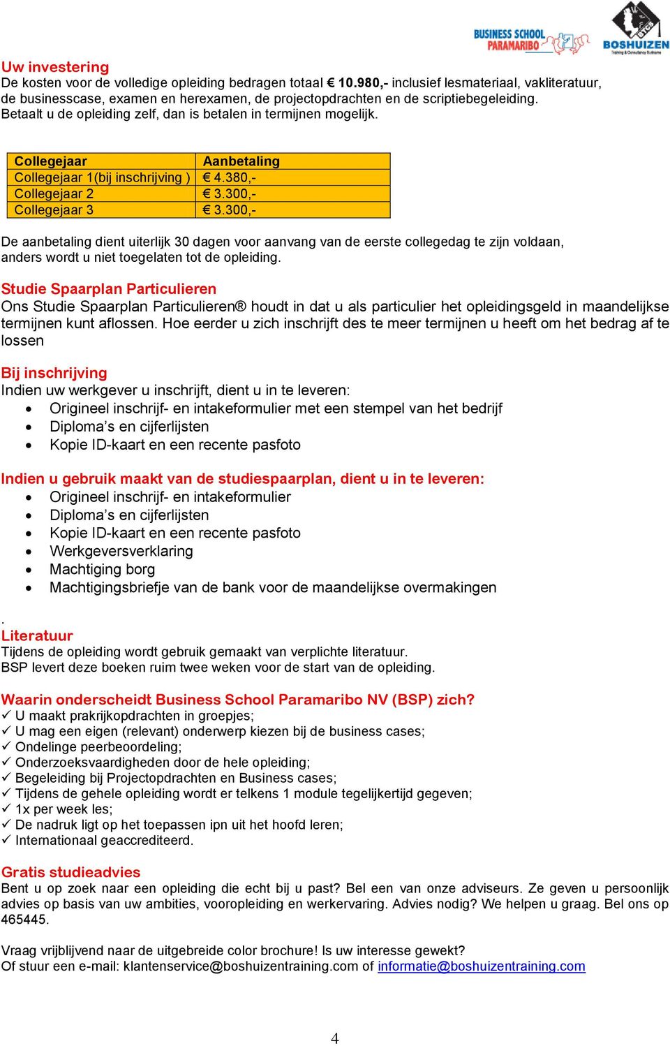 Collegejaar Aanbetaling Collegejaar 1(bij inschrijving ) 4.380,- Collegejaar 2 3.300,- Collegejaar 3 3.