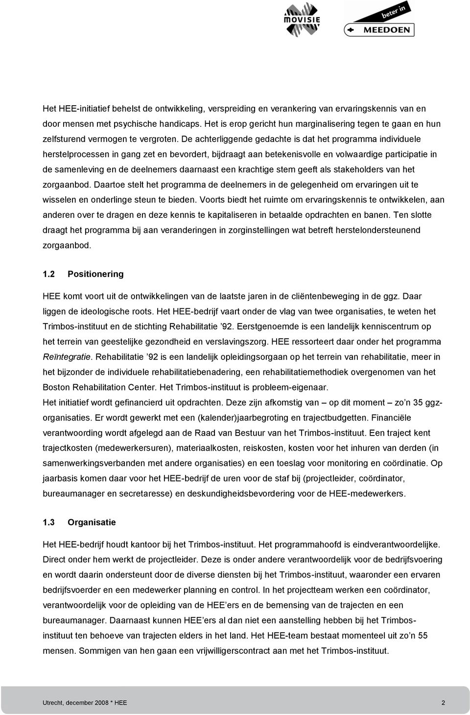 De achterliggende gedachte is dat het programma individuele herstelprocessen in gang zet en bevordert, bijdraagt aan betekenisvolle en volwaardige participatie in de samenleving en de deelnemers