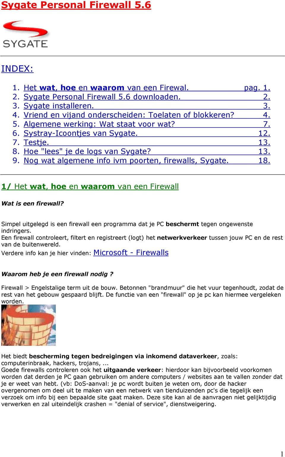 Nog wat algemene info ivm poorten, firewalls, Sygate. 18. 1/ Het wat, hoe en waarom van een Firewall Wat is een firewall?