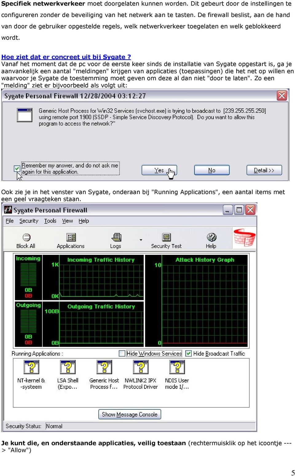 Vanaf het moment dat de pc voor de eerste keer sinds de installatie van Sygate opgestart is, ga je aanvankelijk een aantal "meldingen" krijgen van applicaties (toepassingen) die het net op willen en