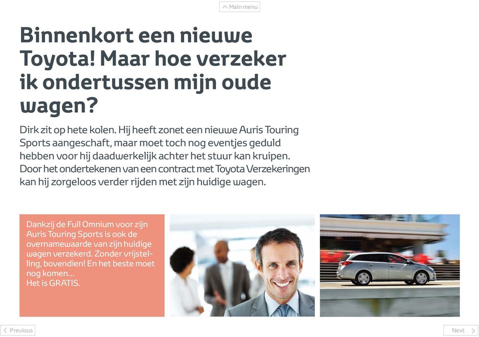 kruipen. Door het ondertekenen vn een contrct met Toyot Verzekeringen kn hij zorgeloos verder rijden met zijn huidige wgen.