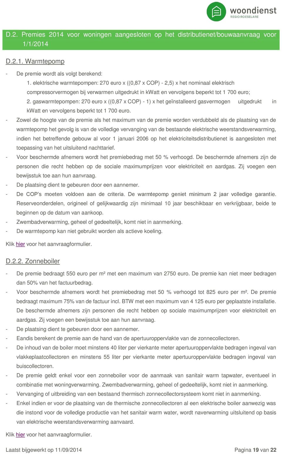 gaswarmtepompen: 270 euro x ((0,87 x COP) - 1) x het geïnstalleerd gasvermogen uitgedrukt in kwatt en vervolgens beperkt tot 1 700 euro.