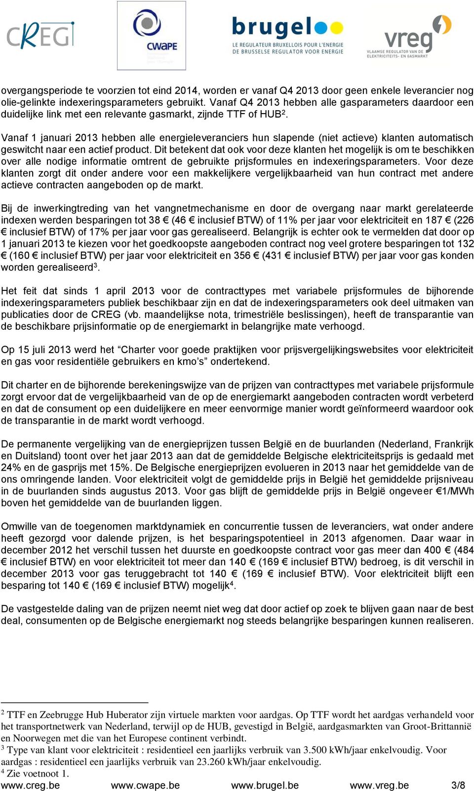 Vanaf 1 januari 2013 hebben alle energieleveranciers hun slapende (niet actieve) klanten automatisch geswitcht naar een actief product.