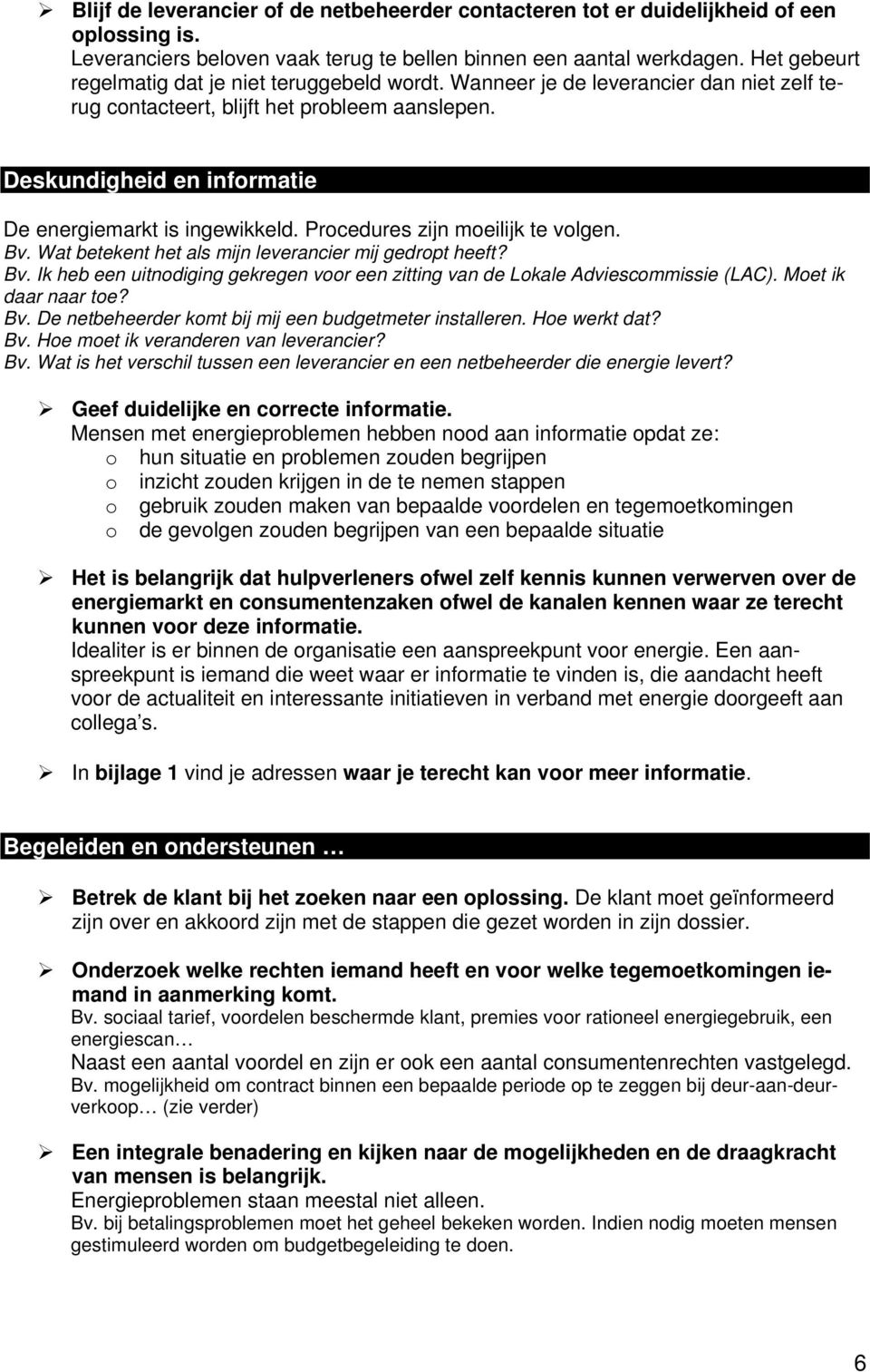 Deskundigheid en informatie De energiemarkt is ingewikkeld. Procedures zijn moeilijk te volgen. Bv. Wat betekent het als mijn leverancier mij gedropt heeft? Bv. Ik heb een uitnodiging gekregen voor een zitting van de Lokale Adviescommissie (LAC).