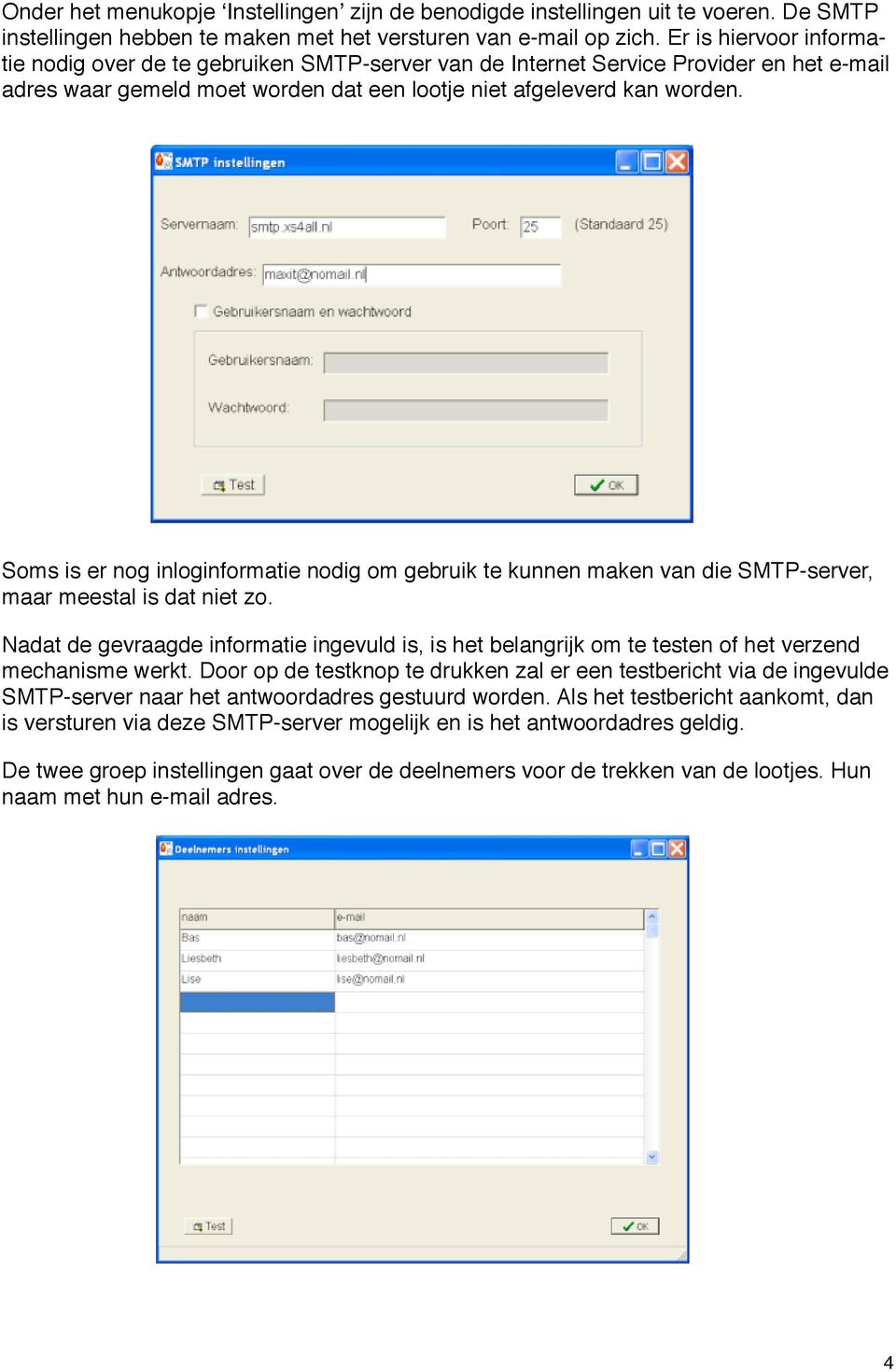 Soms is er nog inloginformatie nodig om gebruik te kunnen maken van die SMTP-server, maar meestal is dat niet zo.