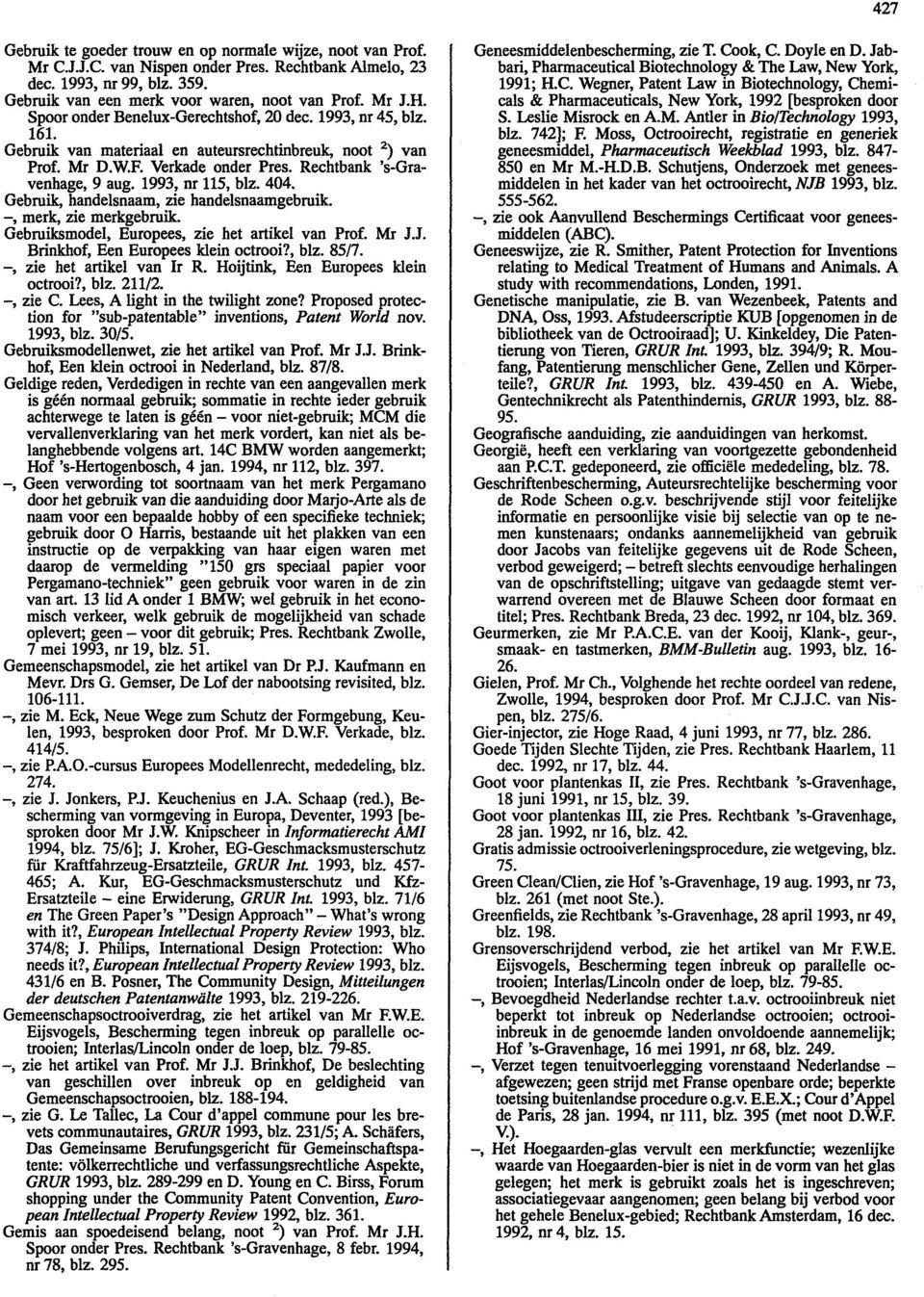 1993, nr 115, blz. 404. Gebruik, handelsnaam, zie handelsnaamgebruik. -, merk, zie merkgebruik. Gebruiksmodel, Europees, zie het artikel van Prof. Mr J.J. Brinkhof, Een Europees klein octrooi?, blz. 85/7.