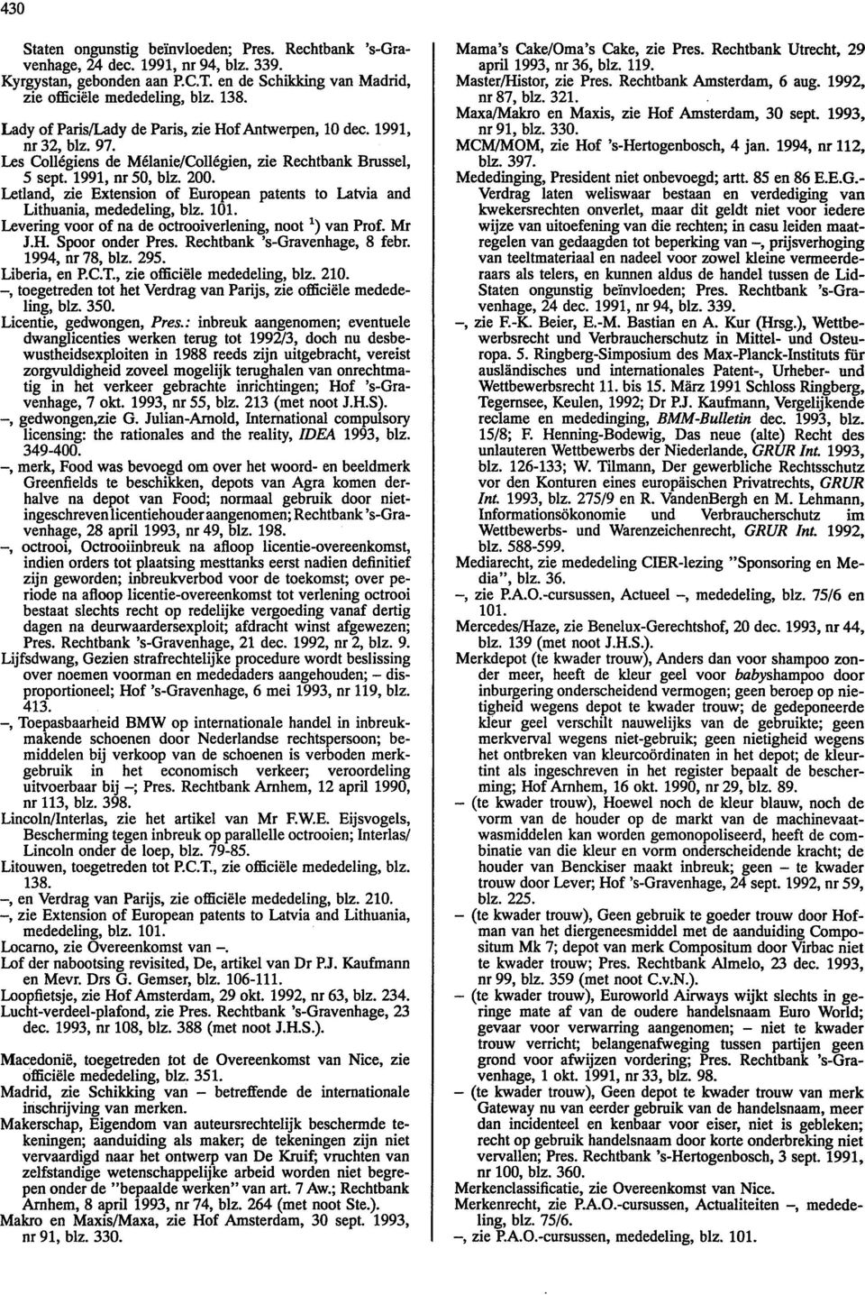 Letland, zie Extension of European patents to Latvia and Lithuania, mededeling, blz. 101. Levering voor of na de octrooiverlening, noot*) van Prof. Mr J.H. Spoor onder Pres.