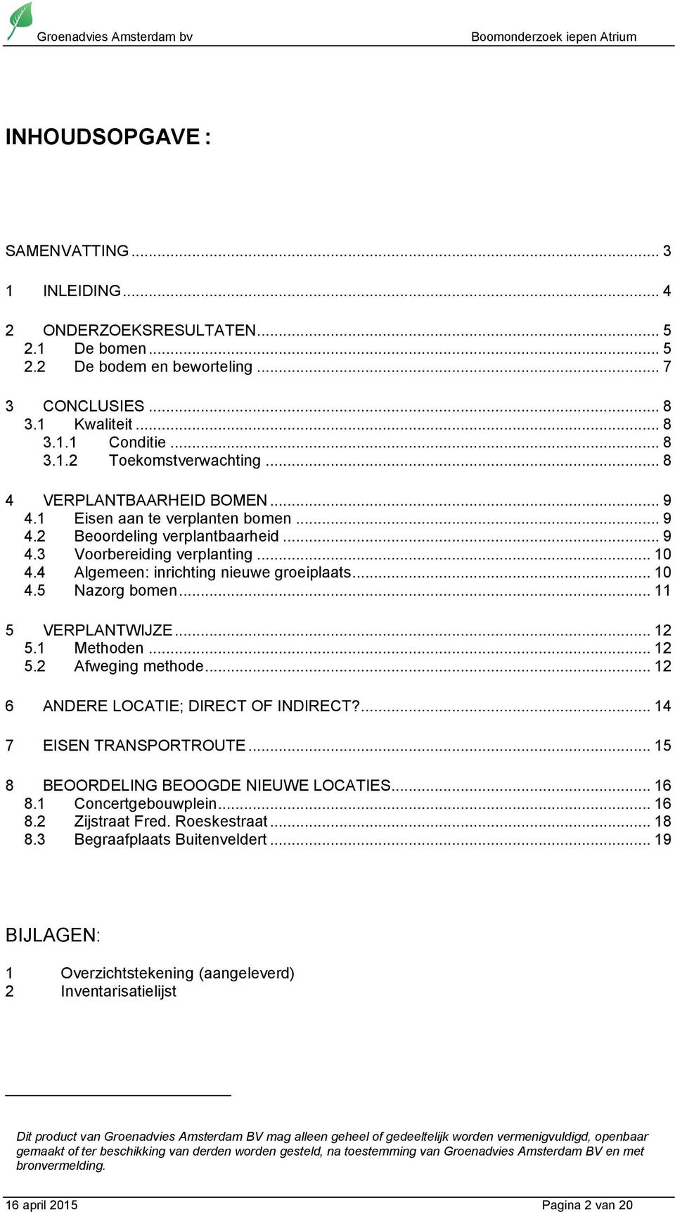 .. 11 5 VERPLANTWIJZE... 12 5.1 Methoden... 12 5.2 Afweging methode... 12 6 ANDERE LOCATIE; DIRECT OF INDIRECT?... 14 7 EISEN TRANSPORTROUTE... 15 8 BEOORDELING BEOOGDE NIEUWE LOCATIES... 16 8.