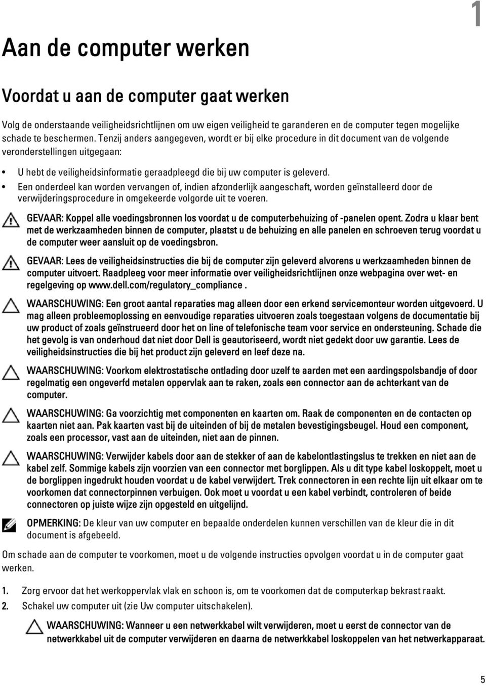 Een onderdeel kan worden vervangen of, indien afzonderlijk aangeschaft, worden geïnstalleerd door de verwijderingsprocedure in omgekeerde volgorde uit te voeren.