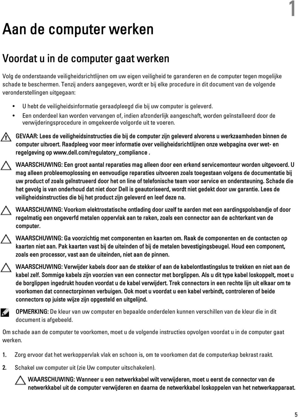 Een onderdeel kan worden vervangen of, indien afzonderlijk aangeschaft, worden geïnstalleerd door de verwijderingsprocedure in omgekeerde volgorde uit te voeren.