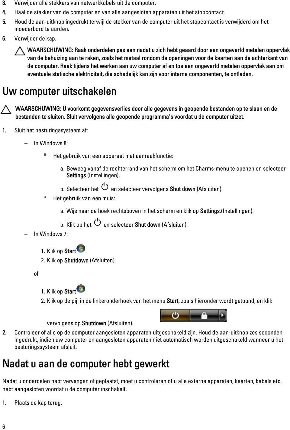 WAARSCHUWING: Raak onderdelen pas aan nadat u zich hebt geaard door een ongeverfd metalen oppervlak van de behuizing aan te raken, zoals het metaal rondom de openingen voor de kaarten aan de