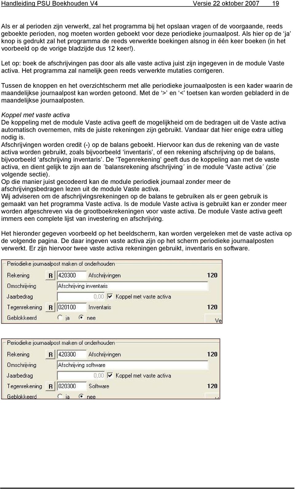 Let op: boek de afschrijvingen pas door als alle vaste activa juist zijn ingegeven in de module Vaste activa. Het programma zal namelijk geen reeds verwerkte mutaties corrigeren.