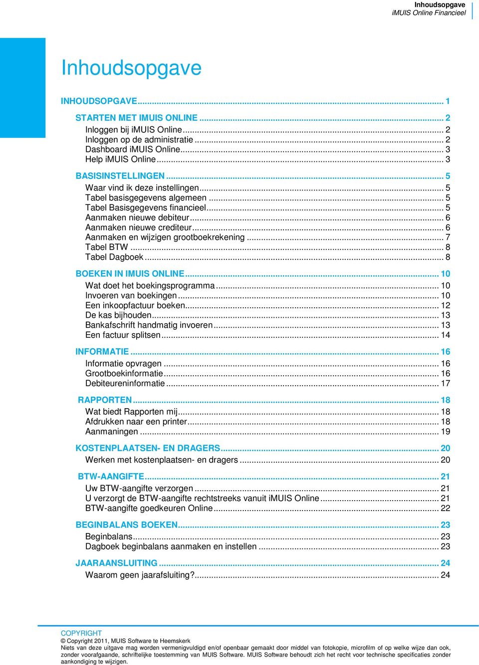 .. 6 Aanmaken en wijzigen grootboekrekening... 7 Tabel BTW... 8 Tabel Dagboek... 8 BOEKEN IN IMUIS ONLINE... 10 Wat doet het boekingsprogramma... 10 Invoeren van boekingen.