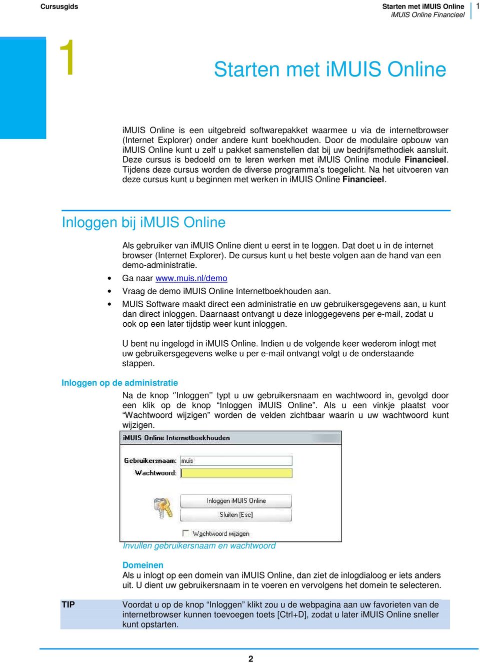 Tijdens deze cursus worden de diverse programma s toegelicht. Na het uitvoeren van deze cursus kunt u beginnen met werken in.