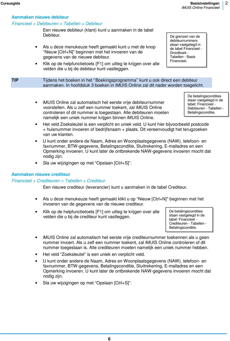 Klik op de helpfunctietoets [F1] om uitleg te krijgen over alle velden die u bij de debiteur kunt vastleggen.