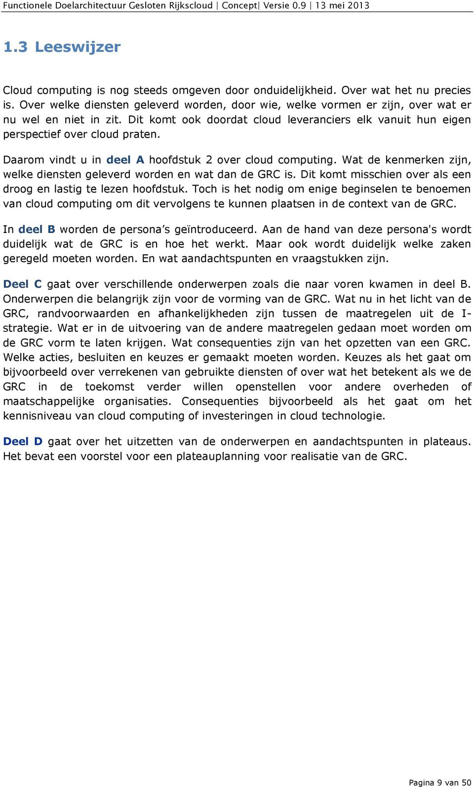 Daarom vindt u in deel A hoofdstuk 2 over cloud computing. Wat de kenmerken zijn, welke diensten geleverd worden en wat dan de GRC is.