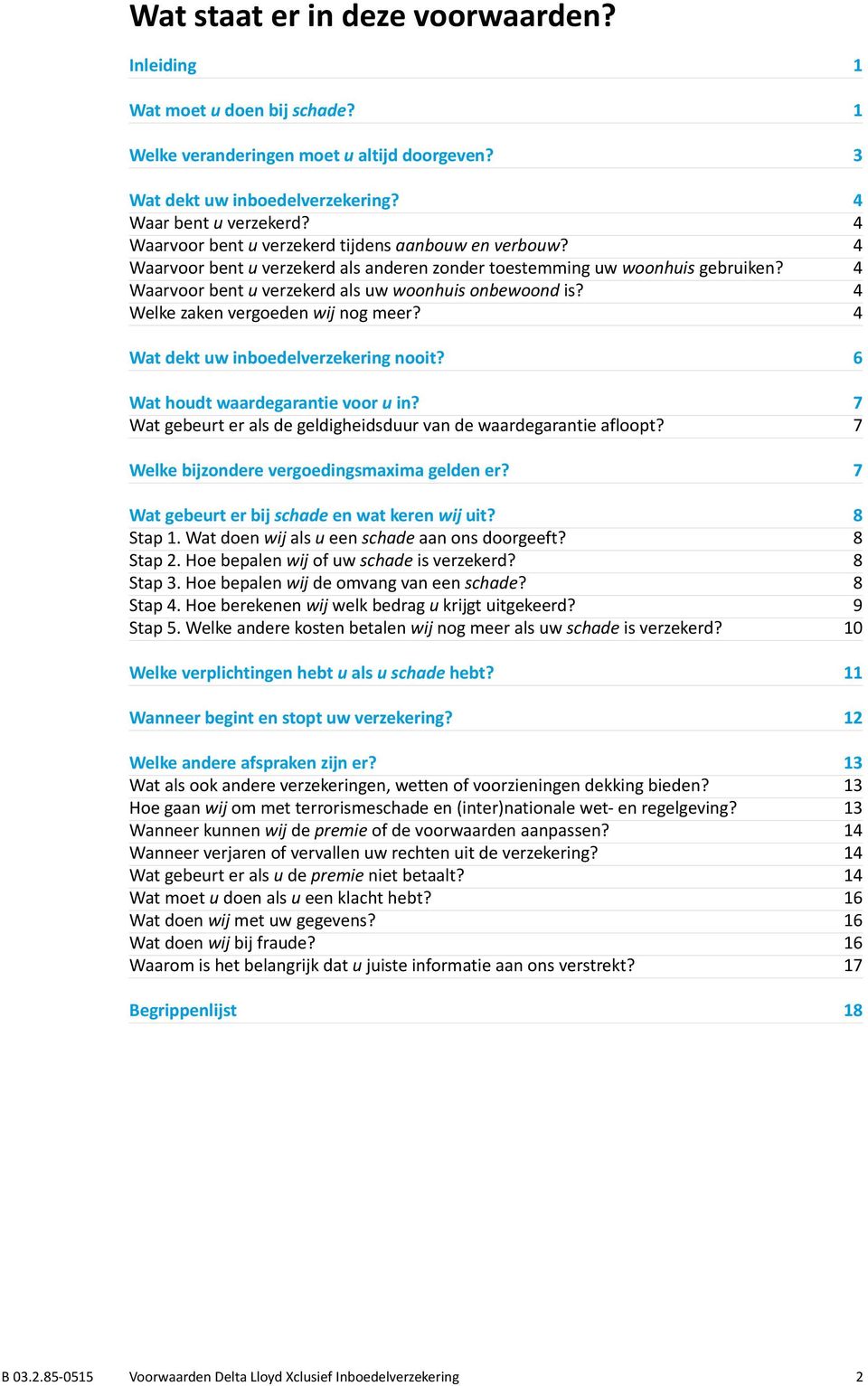 4 Welke zaken vergoeden wij nog meer? 4 Wat dekt uw inboedelverzekering nooit? 6 Wat houdt waardegarantie voor u in? 7 Wat gebeurt er als de geldigheidsduur van de waardegarantie afloopt?