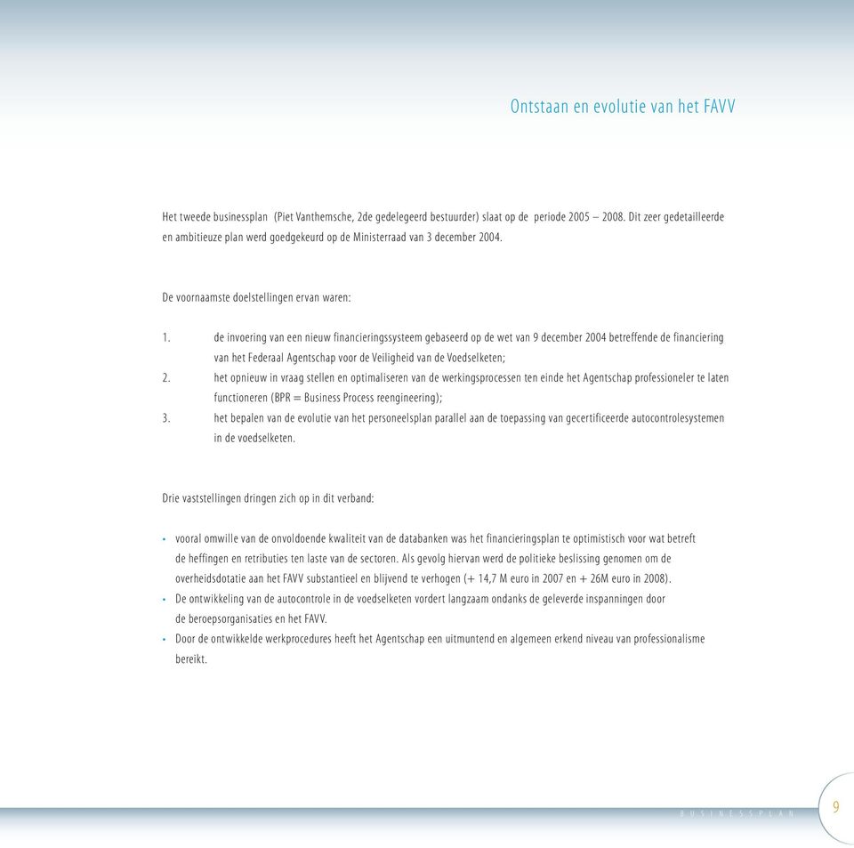 de invoering van een nieuw financieringssysteem gebaseerd op de wet van 9 december 2004 betreffende de financiering van het Federaal Agentschap voor de Veiligheid van de Voedselketen; 2.