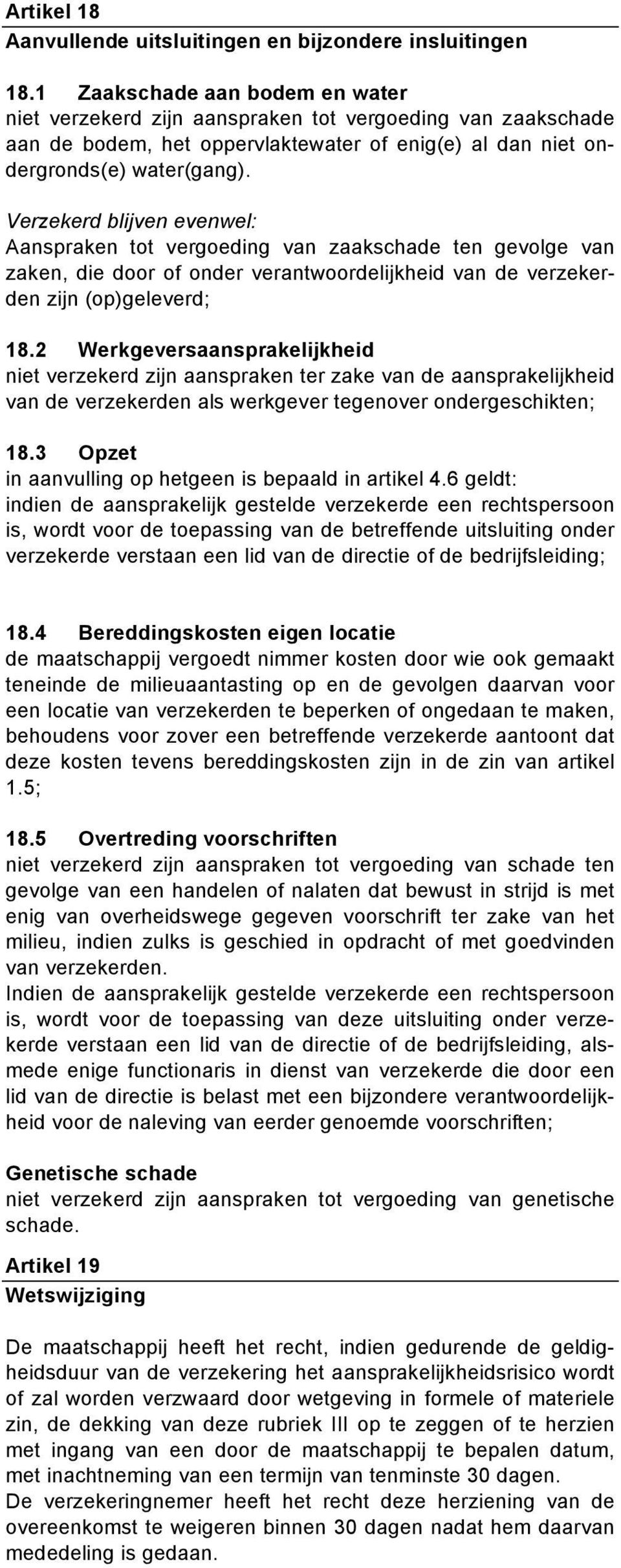 Verzekerd blijven evenwel: Aanspraken tot vergoeding van zaakschade ten gevolge van zaken, die door of onder verantwoordelijkheid van de verzekerden zijn (op)geleverd; 18.