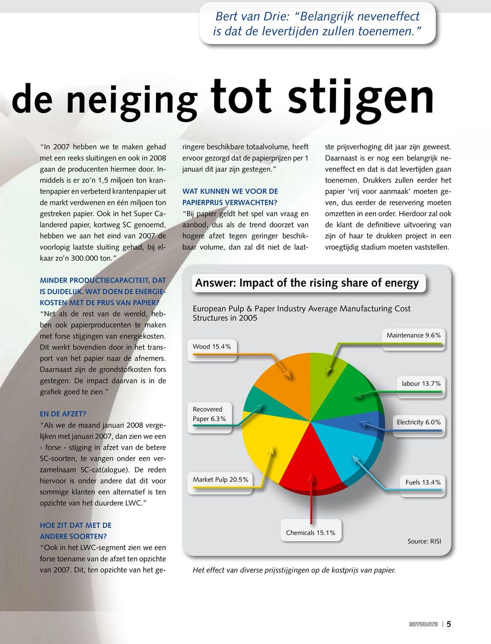 Inmiddels is er zo n 1,5 miljoen ton krantenpapier en verbeterd krantenpapier uit de markt verdwenen en één miljoen ton gestreken papier.