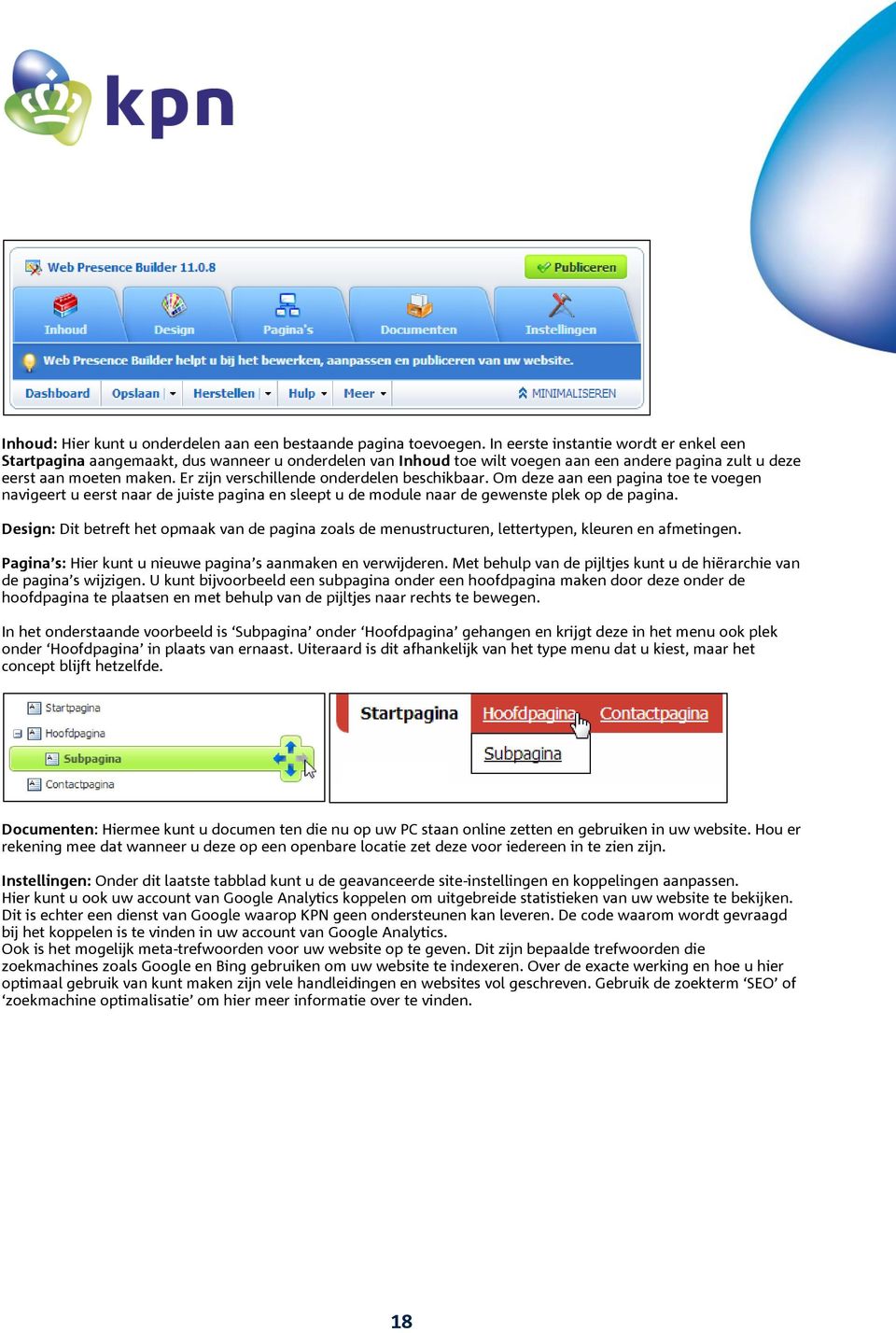 Er zijn verschillende onderdelen beschikbaar. Om deze aan een pagina toe te voegen navigeert u eerst naar de juiste pagina en sleept u de module naar de gewenste plek op de pagina.