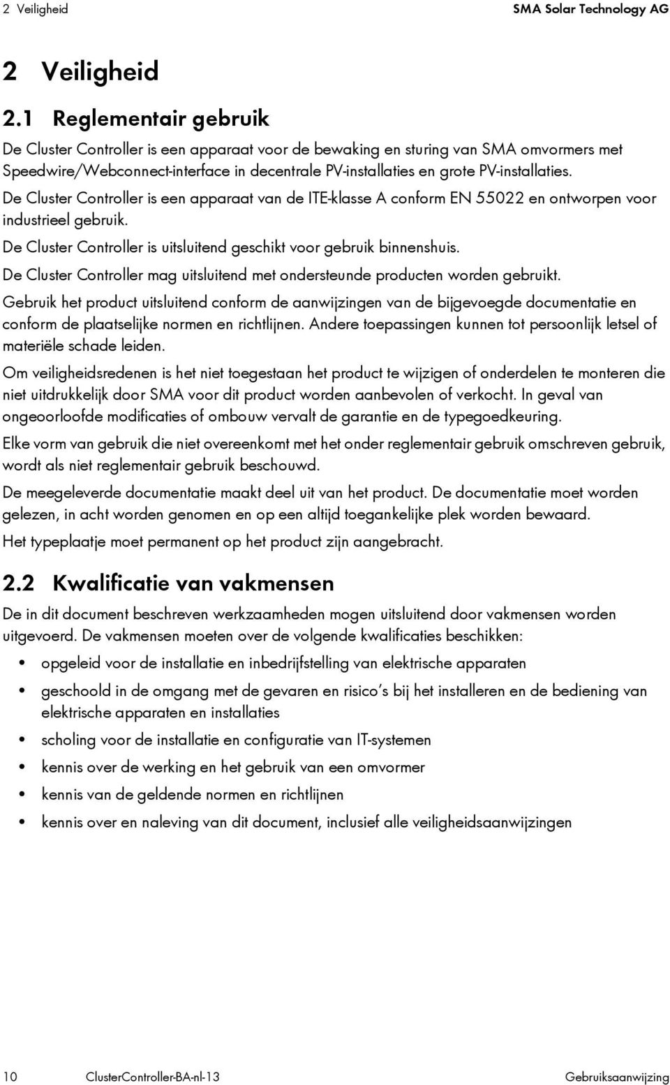 De Cluster Controller is een apparaat van de ITE-klasse A conform EN 55022 en ontworpen voor industrieel gebruik. De Cluster Controller is uitsluitend geschikt voor gebruik binnenshuis.