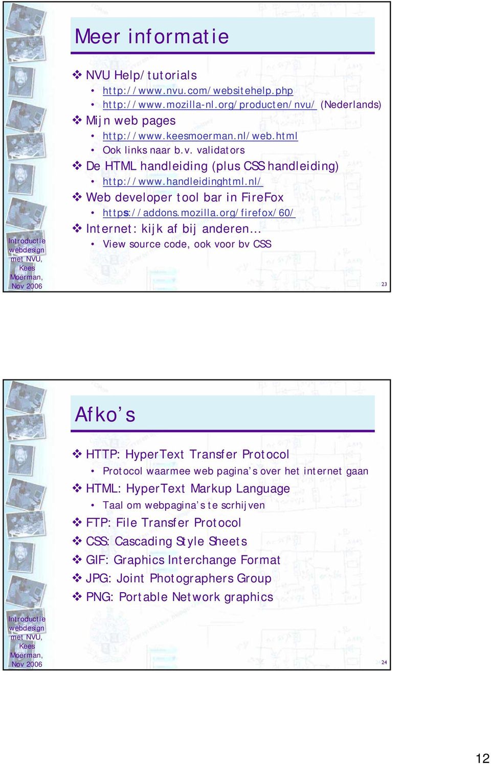 org/firefox/60/ Internet: kijk af bij anderen View source code, ook voor bv CSS 2323 Afko s HTTP: HyperText Transfer Protocol Protocol waarmee web pagina s over het internet gaan HTML: