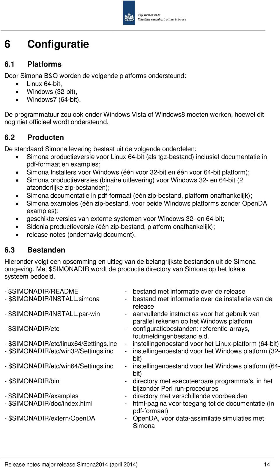 2 Producten De standaard Simona levering bestaat uit de volgende onderdelen: Simona productieversie voor Linux 64-bit (als tgz-bestand) inclusief documentatie in pdf-formaat en examples; Simona