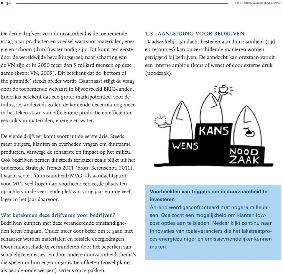 Dit betekent dat de bottom of the piramide steeds breder wordt. Daarnaast stijgt de vraag door de toenemende welvaart in bijvoorbeeld BRIC-landen.