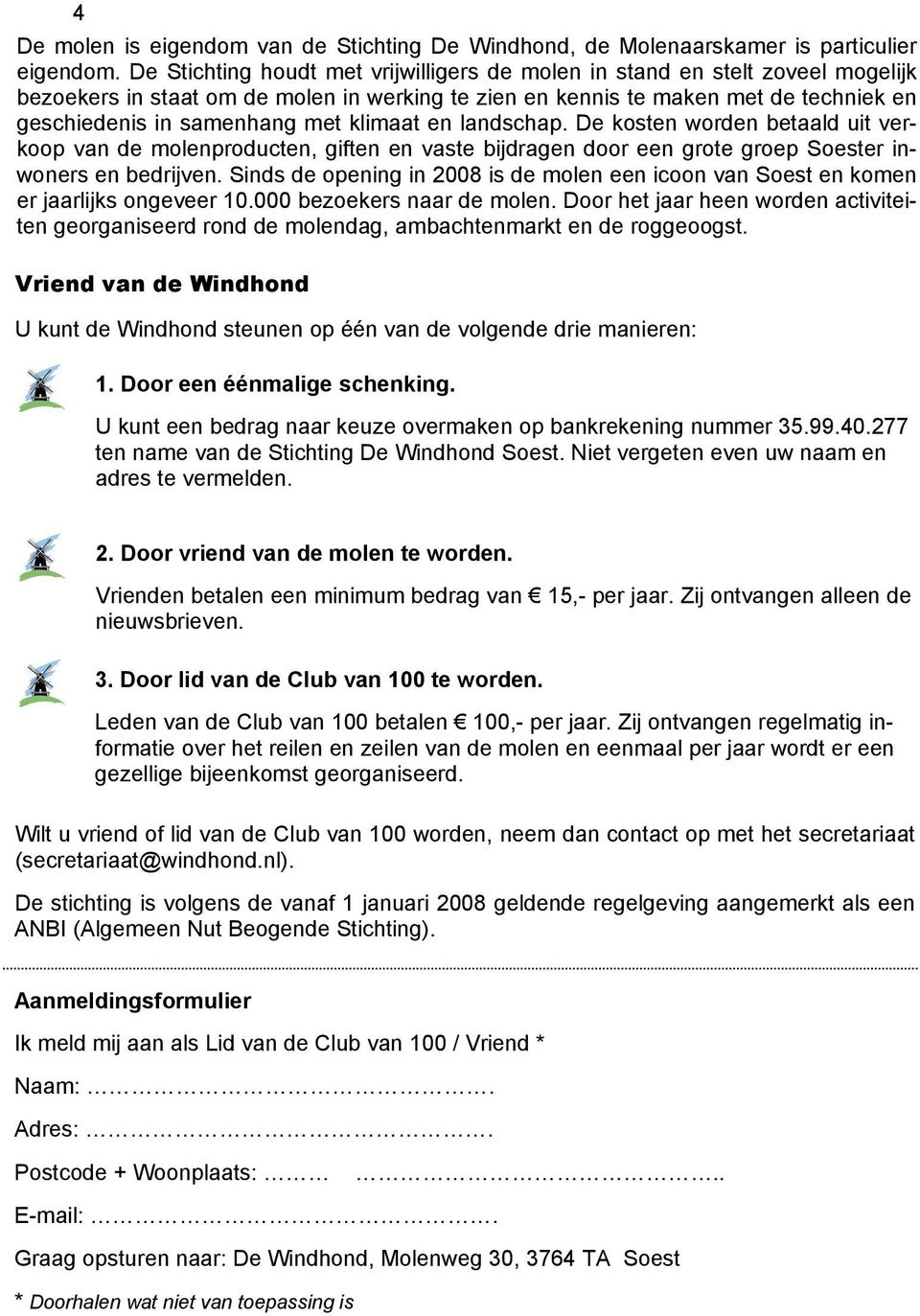 klimaat en landschap. De kosten worden betaald uit verkoop van de molenproducten, giften en vaste bijdragen door een grote groep Soester inwoners en bedrijven.