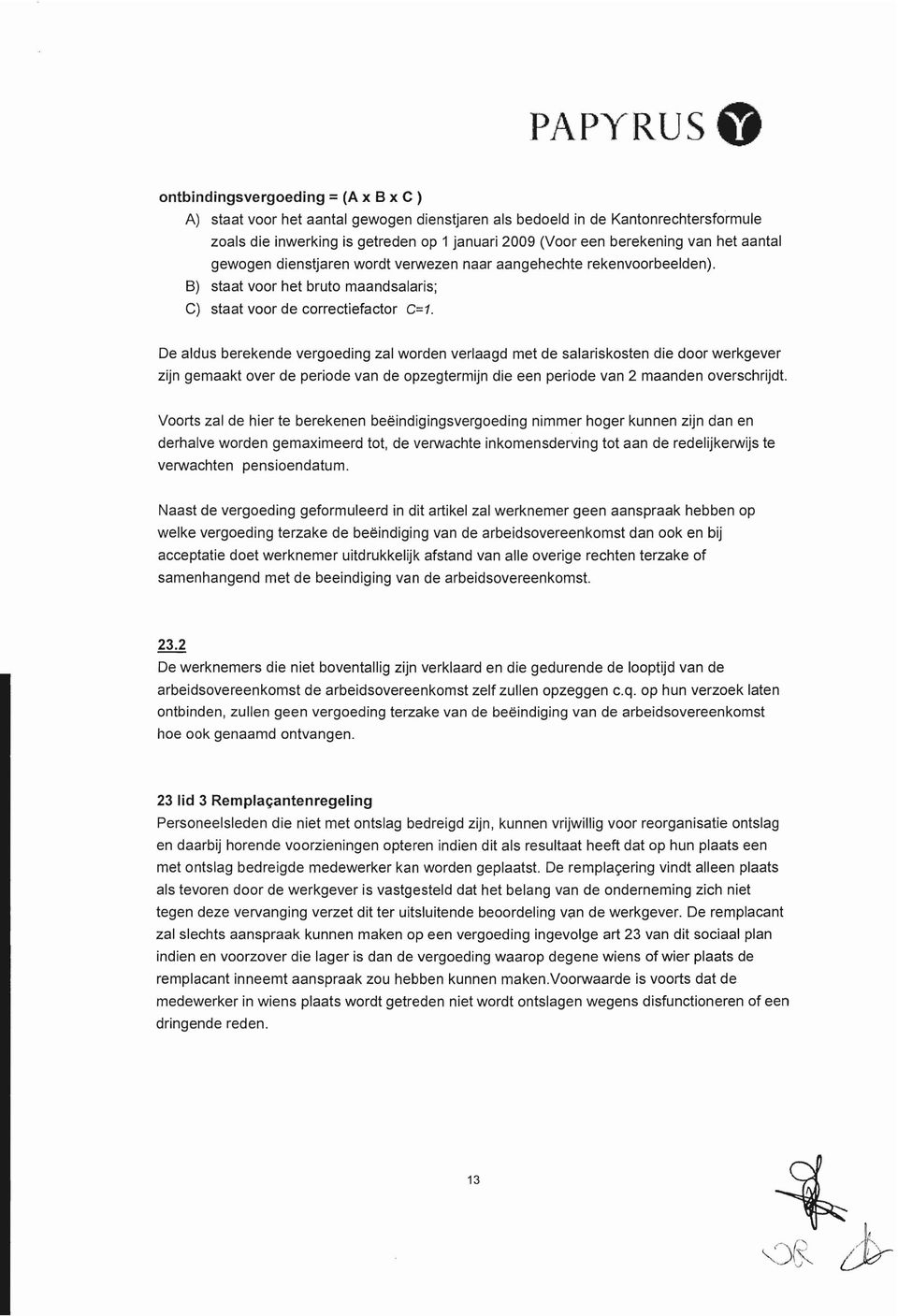 De aldus berekende vergoeding zal worden verlaagd met de salariskosten die door werkgever zijn gemaakt over de periode van de opzegtermijn die een periode van 2 maanden overschrijdt.