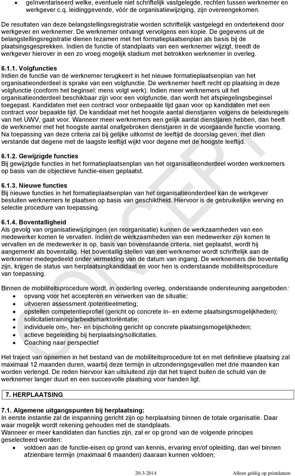 De gegevens uit de belangstellingsregistratie dienen tezamen met het formatieplaatsenplan als basis bij de plaatsingsgesprekken.