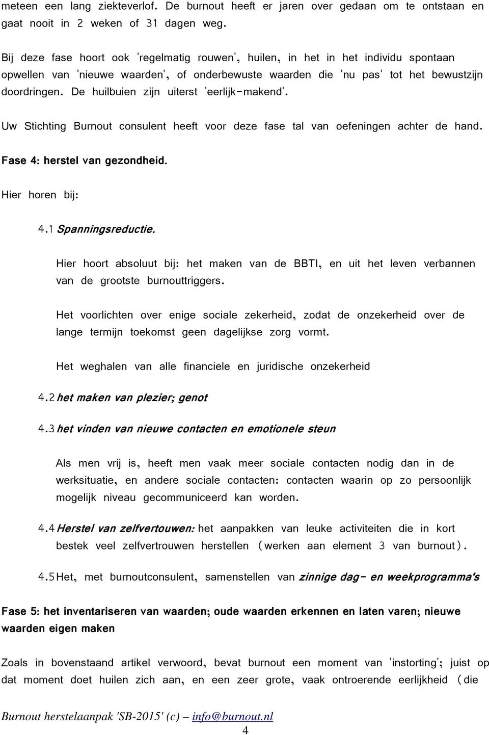 De huilbuien zijn uiterst 'eerlijk-makend'. Uw Stichting Burnout consulent heeft voor deze fase tal van oefeningen achter de hand. Fase 4: herstel van gezondheid. Hier horen bij: 4.