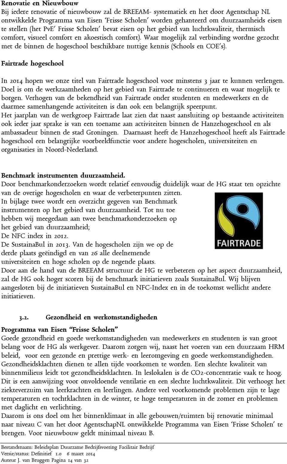 Waar mogelijk zal verbinding wordne gezocht met de binnen de hogeschool beschikbare nuttige kennis (Schools en COE s).