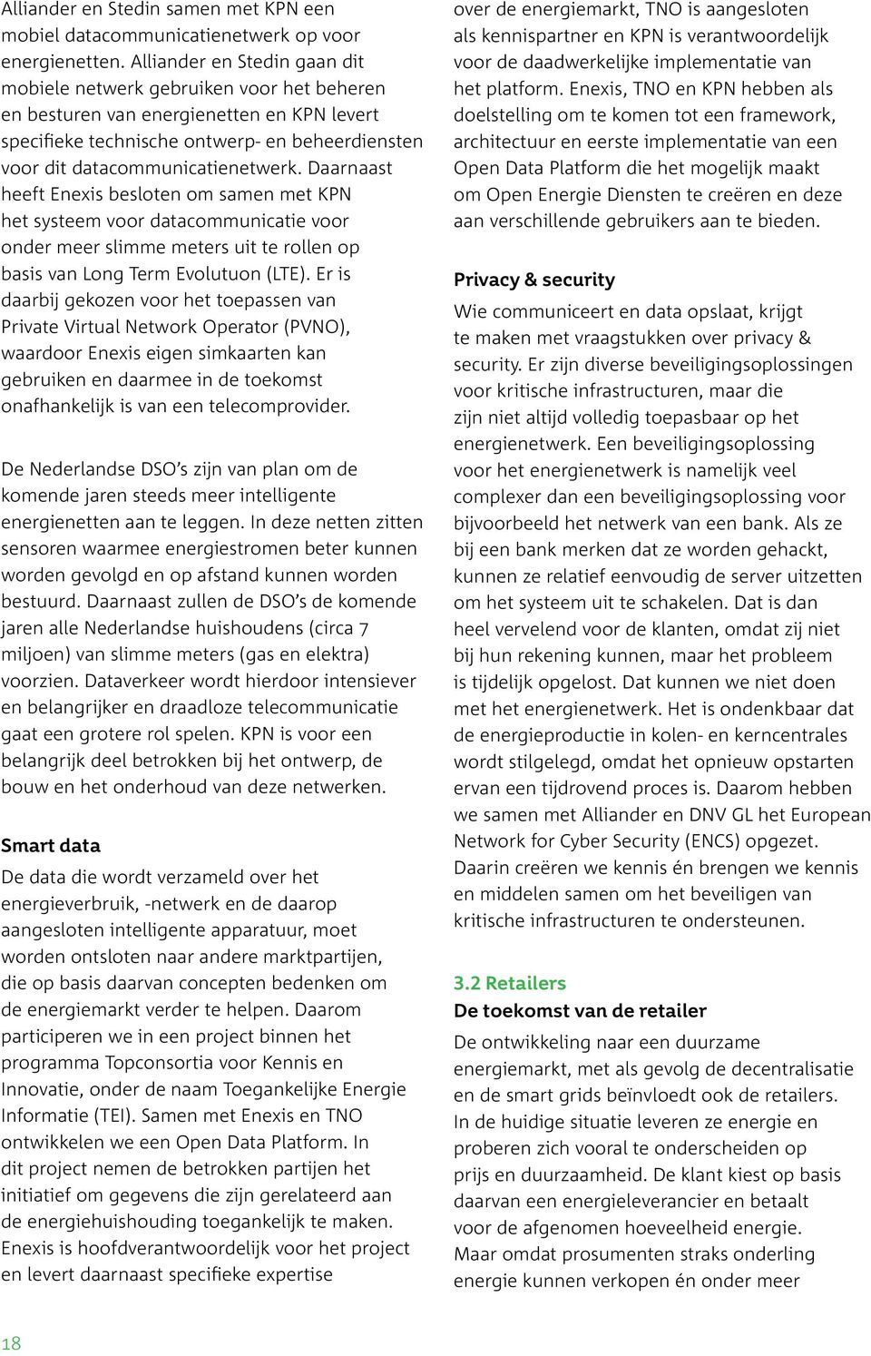 Daarnaast heeft Enexis besloten om samen met KPN het systeem voor datacommunicatie voor onder meer slimme meters uit te rollen op basis van Long Term Evolutuon (LTE).