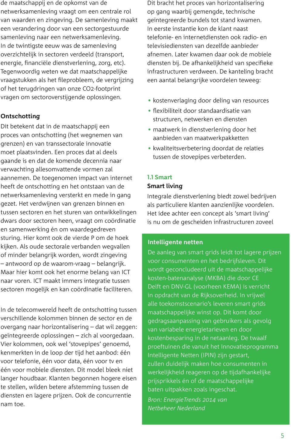 In de twintigste eeuw was de samenleving overzichtelijk in sectoren verdeeld (transport, energie, financiële dienstverlening, zorg, etc).