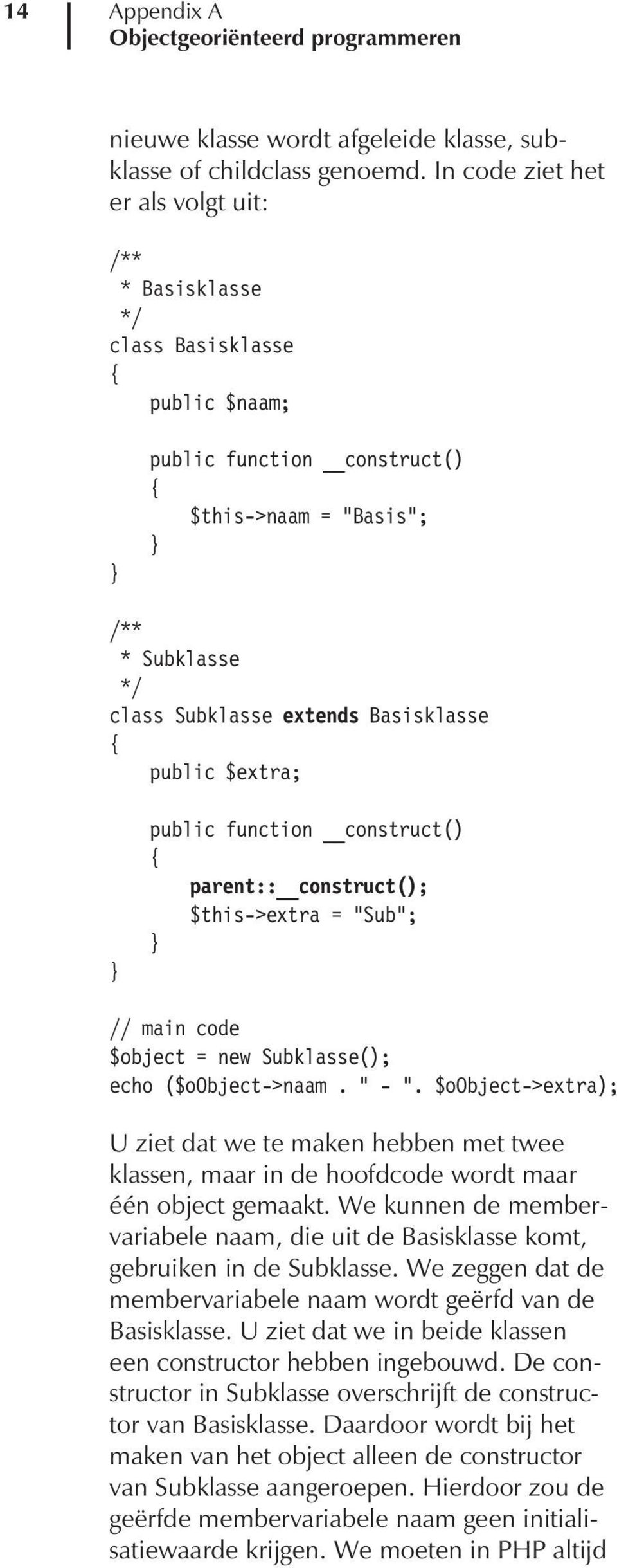 $extra; public function construct() parent:: construct(); $this->extra = Sub ; // main code $object = new Subklasse(); echo ($oobject->naam. -.