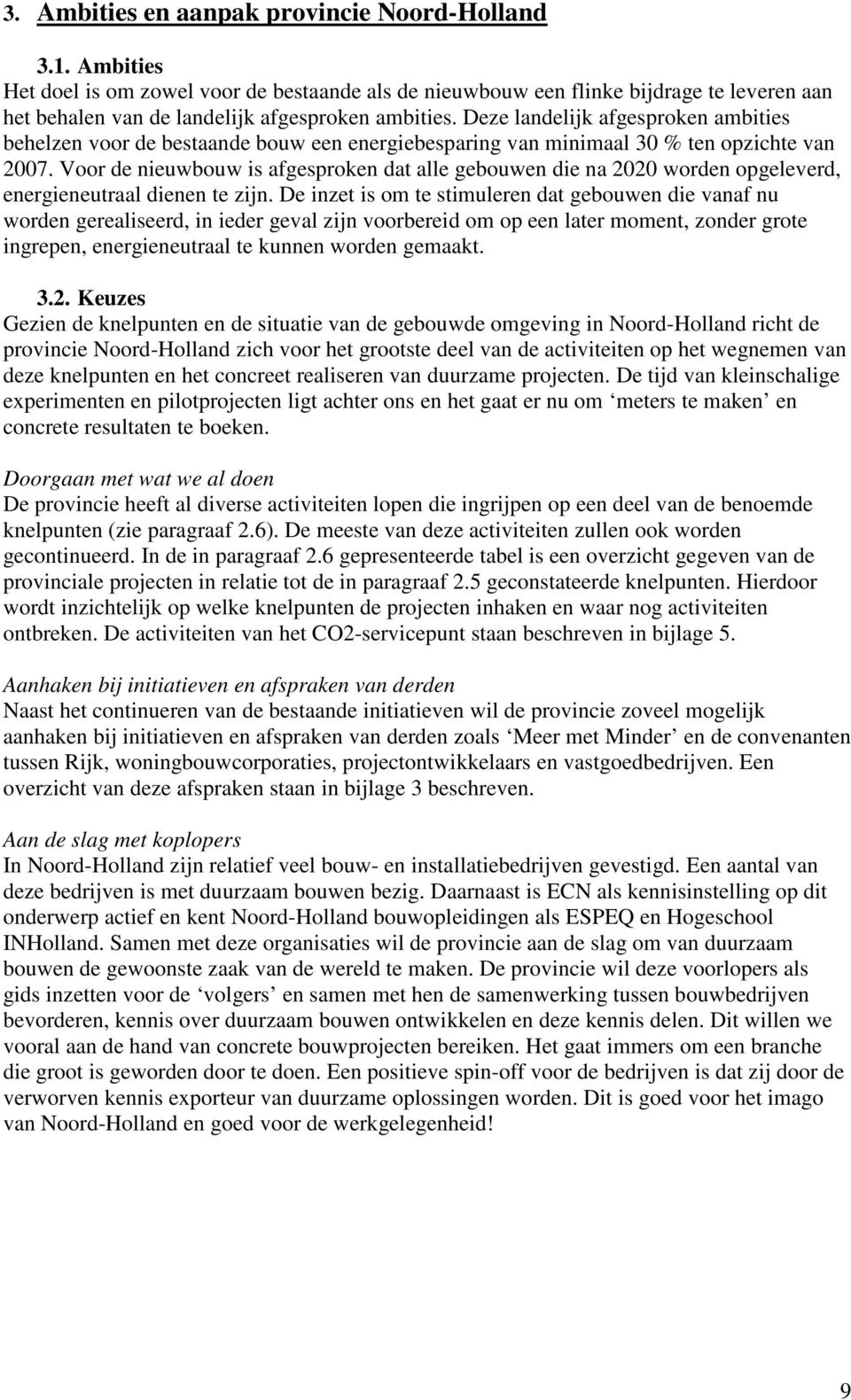 Deze landelijk afgesproken ambities behelzen voor de bestaande bouw een energiebesparing van minimaal 30 % ten opzichte van 2007.