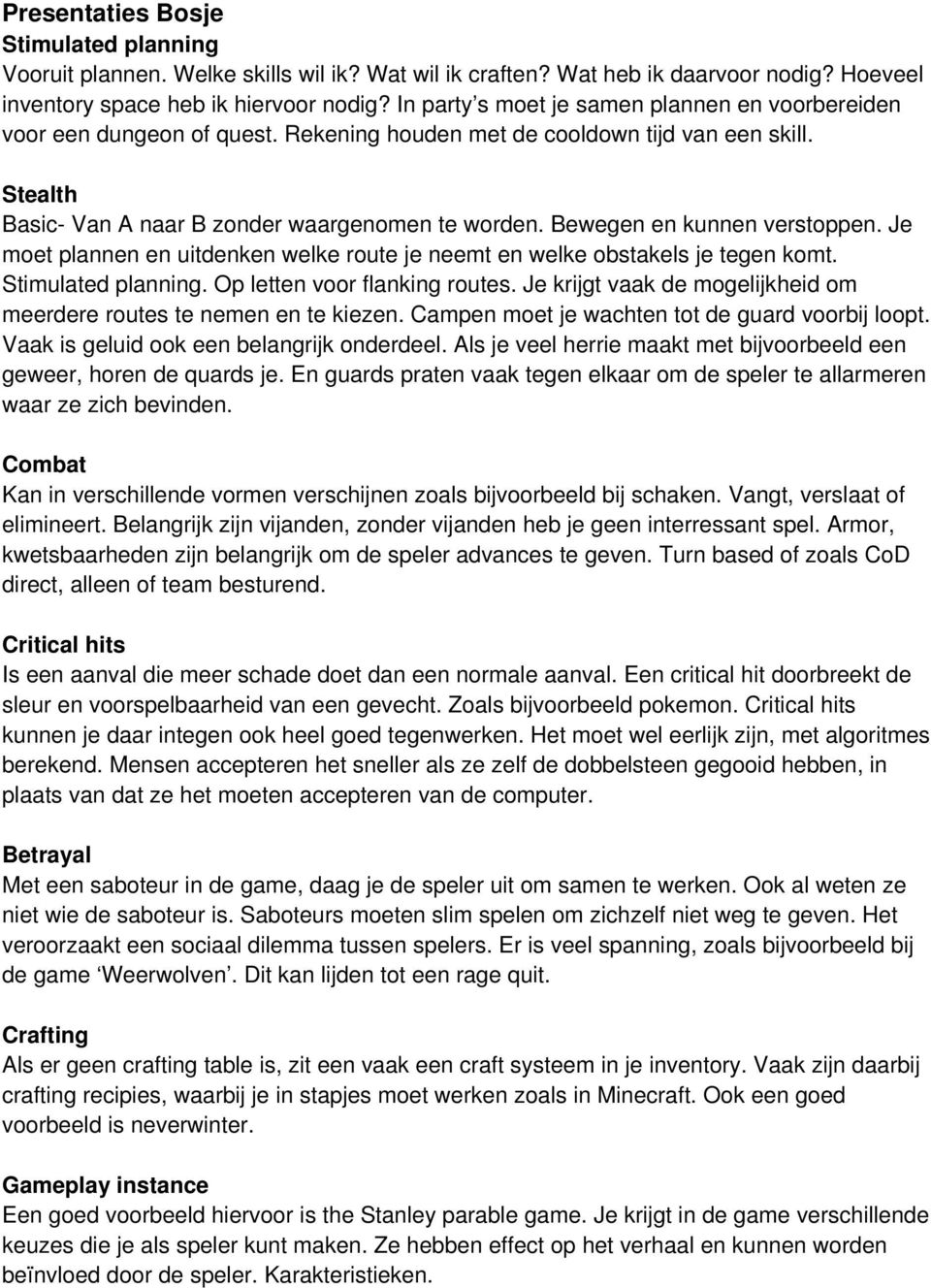 Bewegen en kunnen verstoppen. Je moet plannen en uitdenken welke route je neemt en welke obstakels je tegen komt. Stimulated planning. Op letten voor flanking routes.