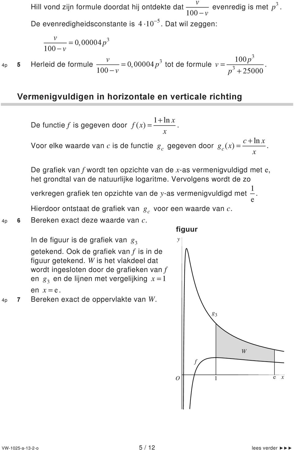 p 5000 Vermenigvuldigen in horizontale en verticale richting De functie f is gegeven door Voor elke waarde van c is de functie ln x f( x). x g c gegeven door c ln x gc( x).