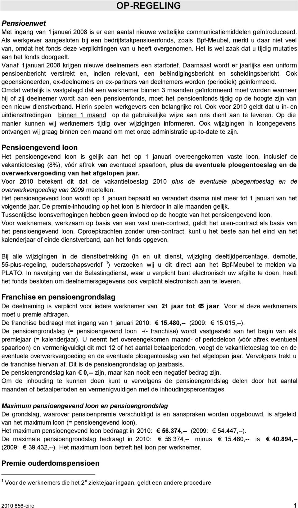 Het is wel zaak dat u tijdig mutaties aan het fonds doorgeeft. Vanaf 1 januari 2008 krijgen nieuwe deelnemers een startbrief.