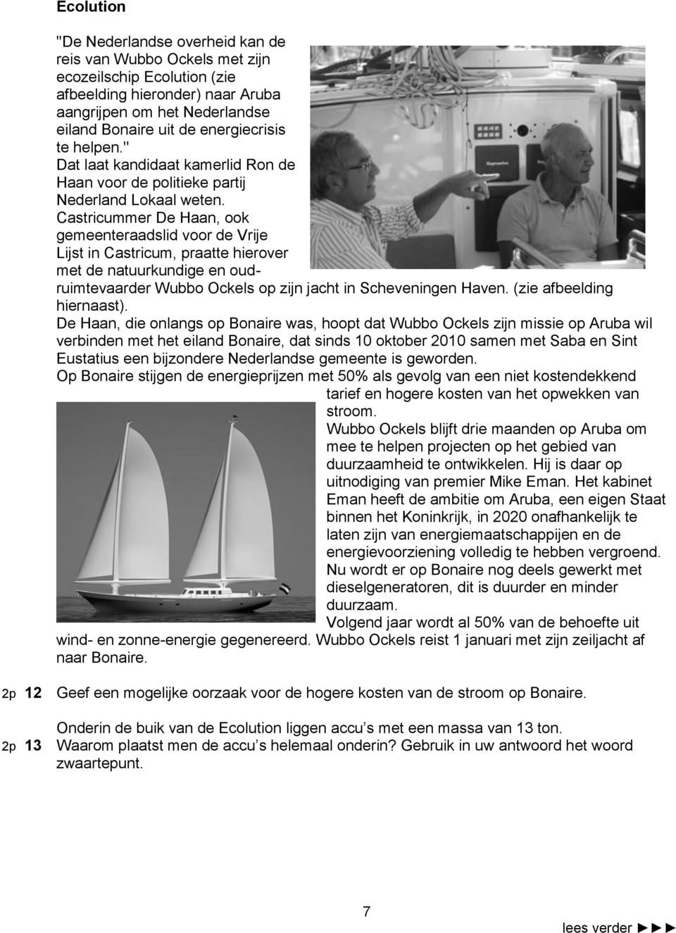 Castricummer De Haan, ook gemeenteraadslid voor de Vrije Lijst in Castricum, praatte hierover met de natuurkundige en oudruimtevaarder Wubbo Ockels op zijn jacht in Scheveningen Haven.