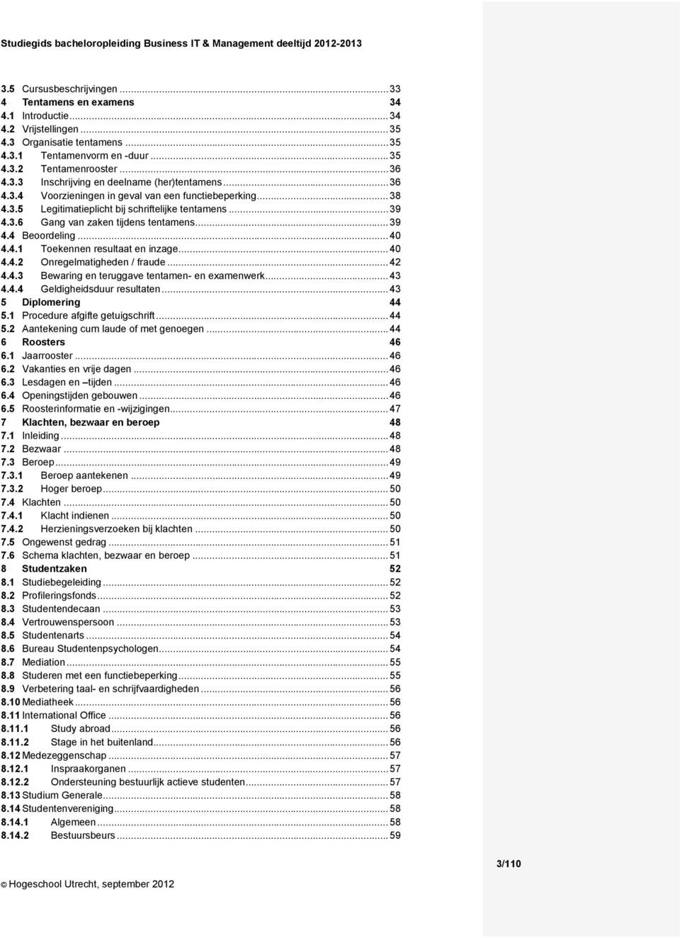 .. 38 4.3.5 Legitimatieplicht bij schriftelijke tentamens... 39 4.3.6 Gang van zaken tijdens tentamens... 39 4.4 Beoordeling... 40 4.4.1 Toekennen resultaat en inzage... 40 4.4.2 Onregelmatigheden / fraude.